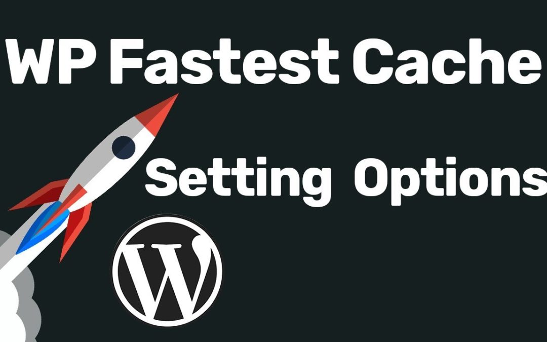 WP Fastest Cache Settings To Get the Maximum Website Speed